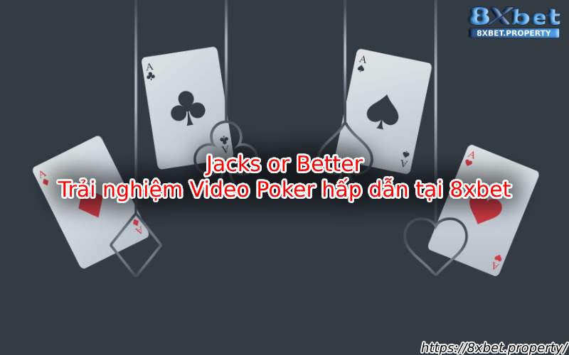 Giới thiệu Jacks or Better 8xBet Giới thiệu Jacks or Better 8xBet